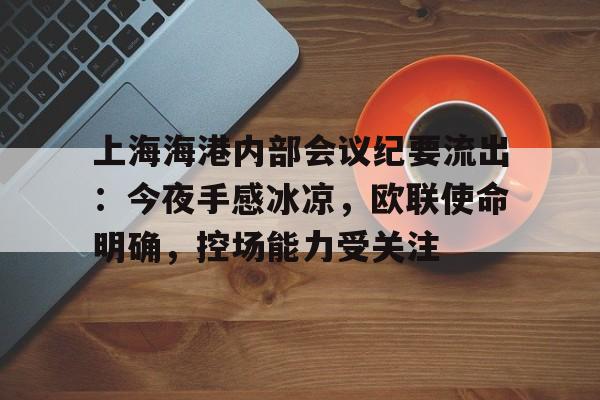 上海海港内部会议纪要流出：今夜手感冰凉，欧联使命明确，控场能力受关注的简单介绍